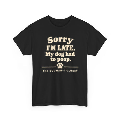 "Sorry I'm Late. My dog had to poop."